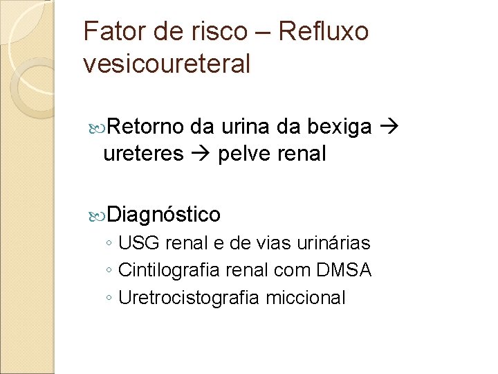 Fator de risco – Refluxo vesicoureteral Retorno da urina da bexiga ureteres pelve renal