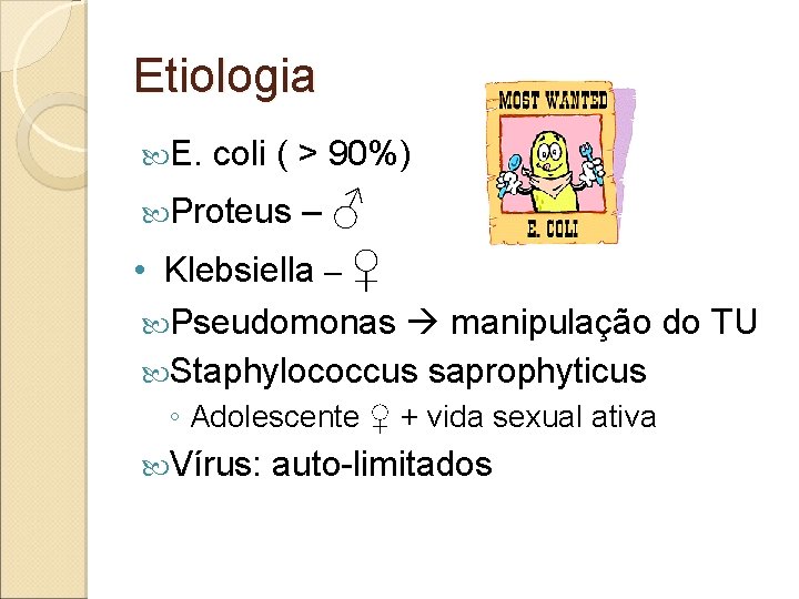 Etiologia E. coli ( > 90%) Proteus –♂ • Klebsiella – ♀ Pseudomonas manipulação