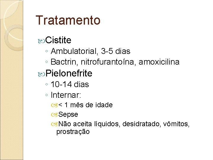 Tratamento Cistite ◦ Ambulatorial, 3 -5 dias ◦ Bactrin, nitrofurantoína, amoxicilina Pielonefrite ◦ 10