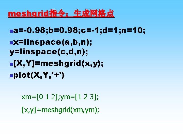 meshgrid指令：生成网格点 a=-0. 98; b=0. 98; c=-1; d=1; n=10; nx=linspace(a, b, n); y=linspace(c, d, n);
