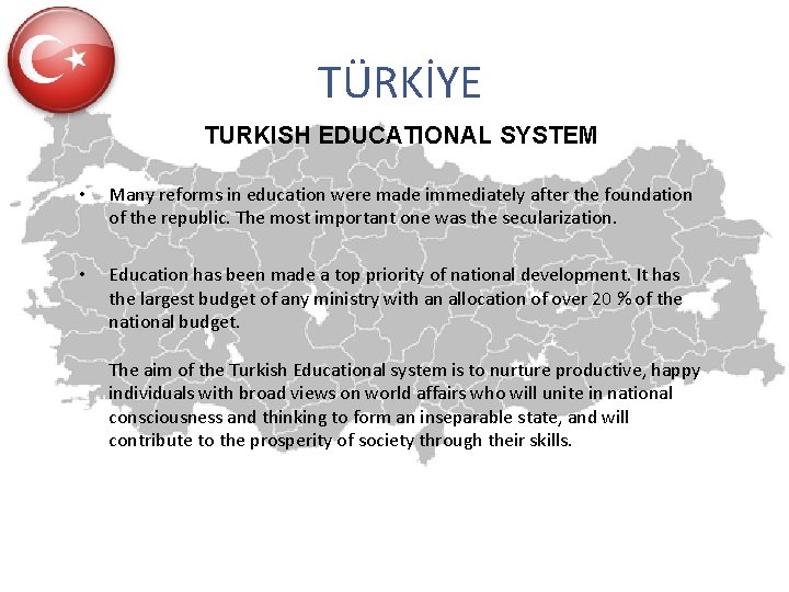 TÜRKİYE TURKISH EDUCATIONAL SYSTEM • Many reforms in education were made immediately after the