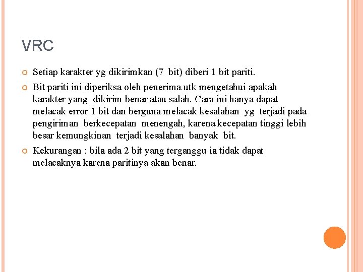 VRC Setiap karakter yg dikirimkan (7 bit) diberi 1 bit pariti. Bit pariti ini