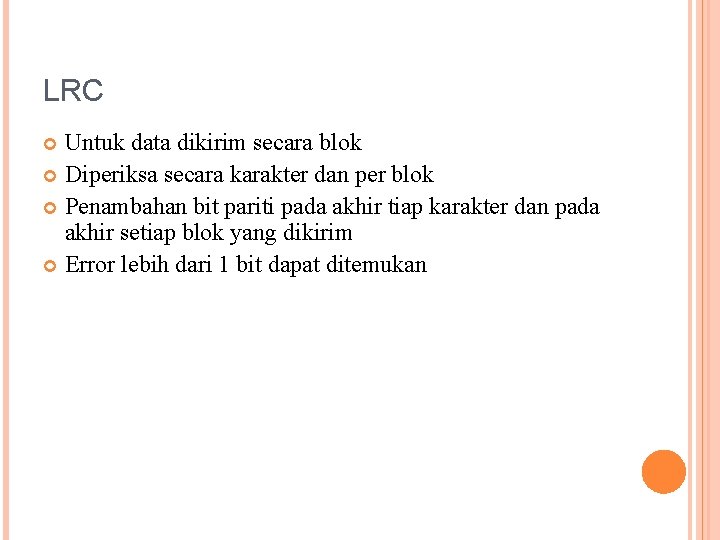 LRC Untuk data dikirim secara blok Diperiksa secara karakter dan per blok Penambahan bit