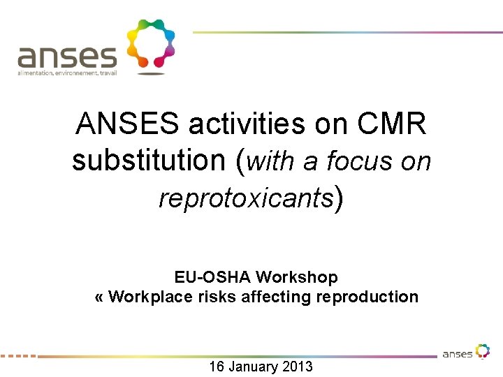 ANSES activities on CMR substitution (with a focus on reprotoxicants) EU-OSHA Workshop « Workplace