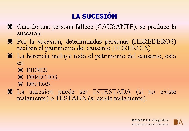 LA SUCESIÓN z Cuando una persona fallece (CAUSANTE), se produce la sucesión. z Por