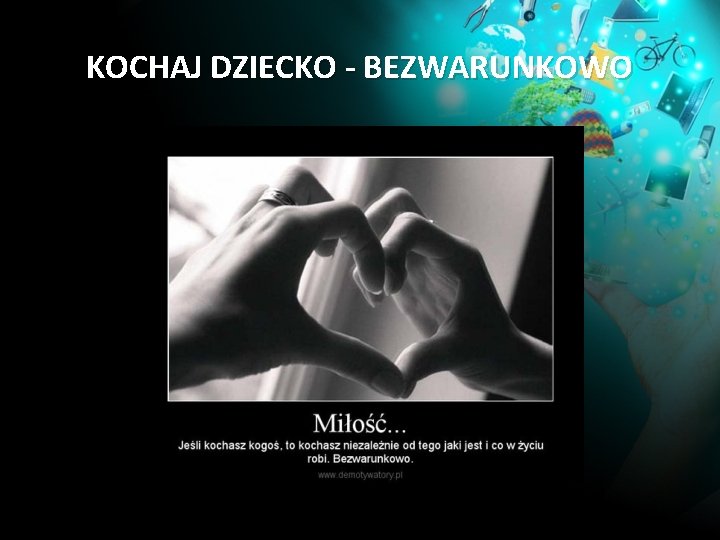 KOCHAJ DZIECKO - BEZWARUNKOWO KOCHAJ DZIECKO - BEZWARUNKOWO