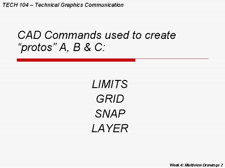 TECH 104 – Technical Graphics Communication CAD Commands used to create “protos” A, B