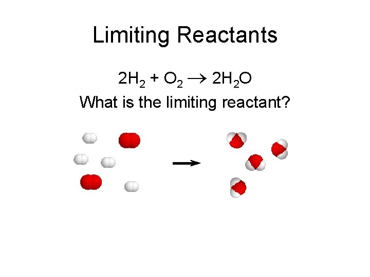 Limiting Reactants 2 H 2 + O 2 2 H 2 O What is