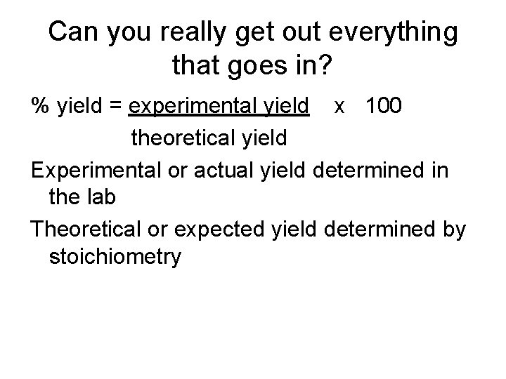 Can you really get out everything that goes in? % yield = experimental yield