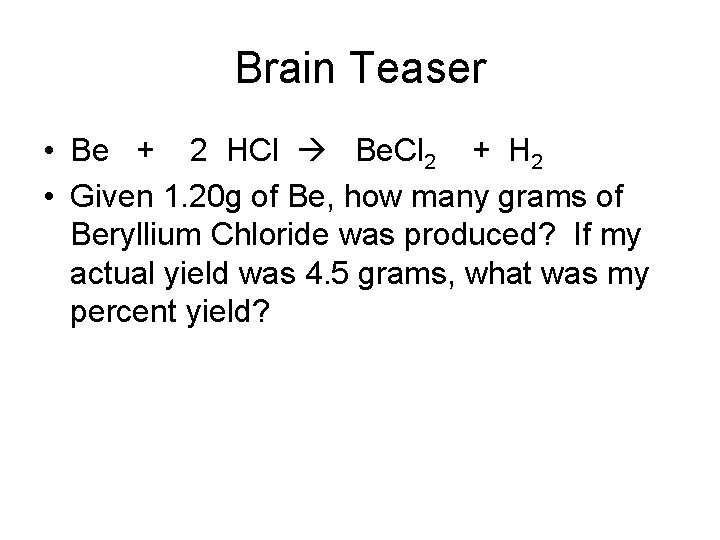 Brain Teaser • Be + 2 HCl Be. Cl 2 + H 2 •
