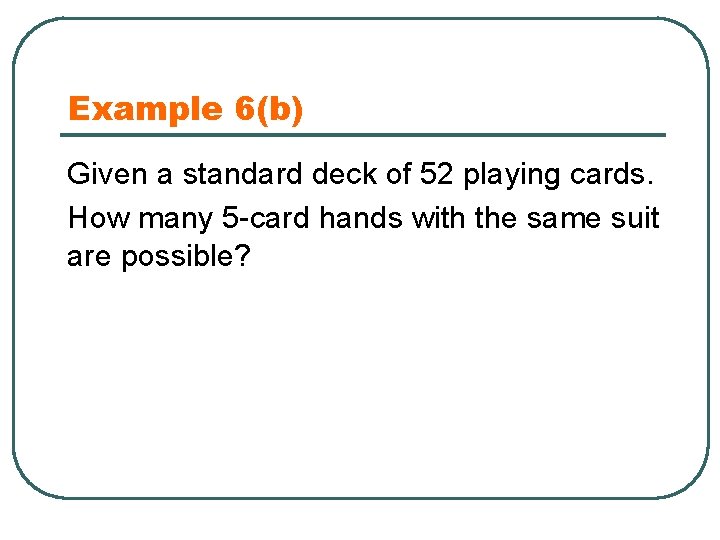 Example 6(b) Given a standard deck of 52 playing cards. How many 5 -card Example 6(b) Given a standard deck of 52 playing cards. How many 5 -card