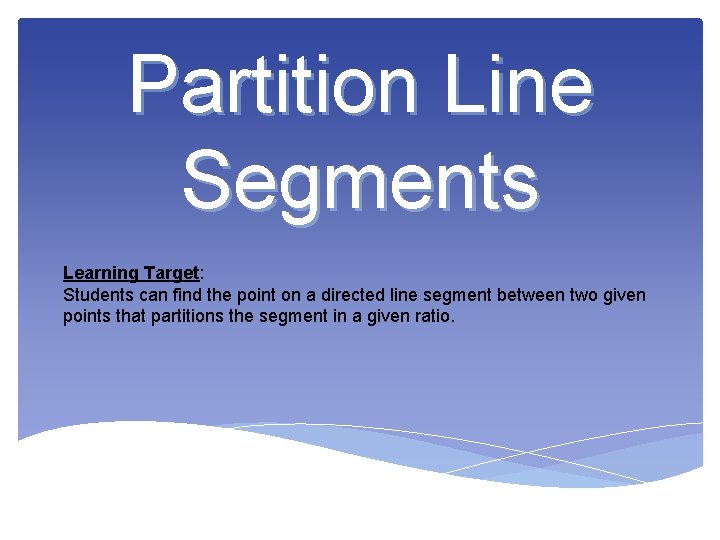 Partition Line Segments Learning Target: Students can find the point on a directed line