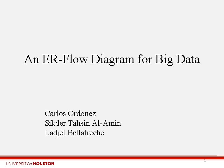 An ER-Flow Diagram for Big Data Carlos Ordonez Sikder Tahsin Al-Amin Ladjel Bellatreche 1