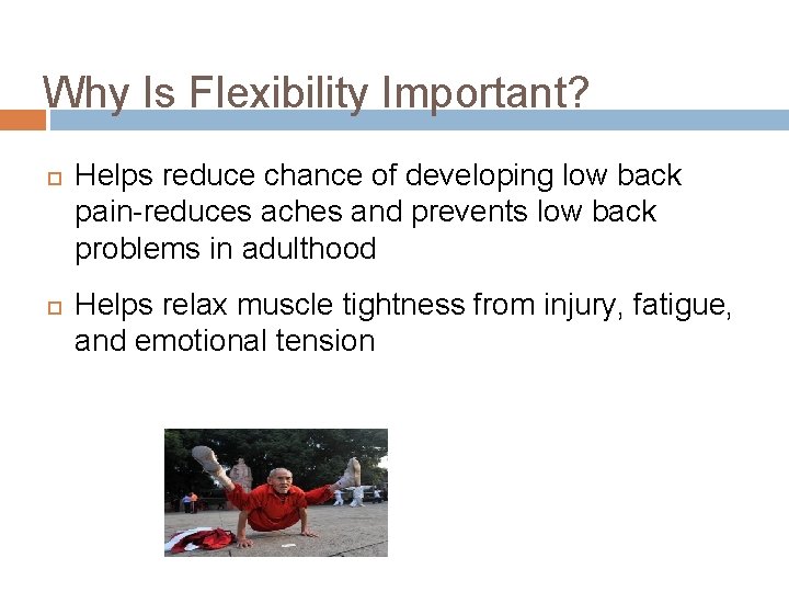 Why Is Flexibility Important? Helps reduce chance of developing low back pain-reduces aches and