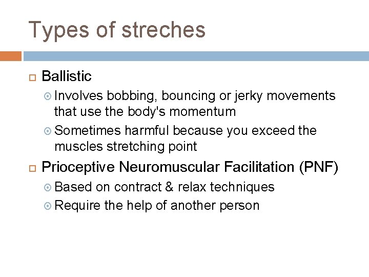 Types of streches Ballistic Involves bobbing, bouncing or jerky movements that use the body's