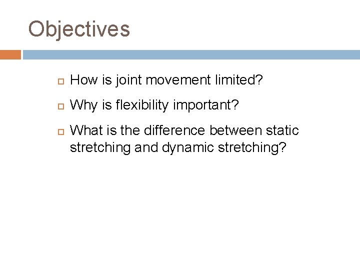 Objectives How is joint movement limited? Why is flexibility important? What is the difference