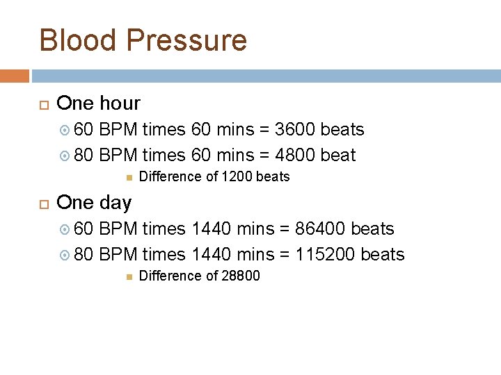 Blood Pressure One hour 60 BPM times 60 mins = 3600 beats 80 BPM