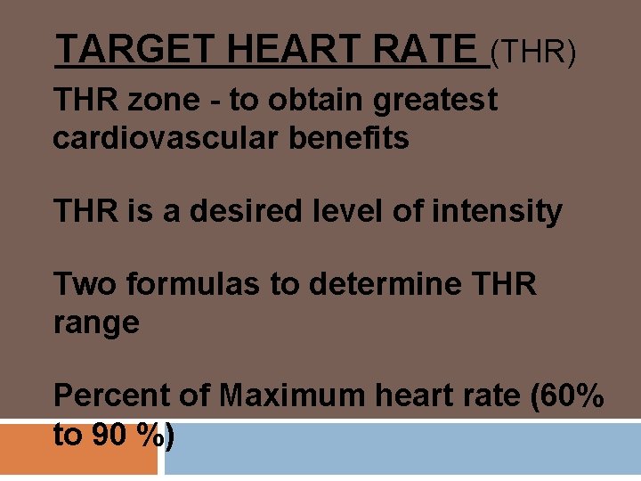 TARGET HEART RATE (THR) THR zone - to obtain greatest cardiovascular benefits THR is