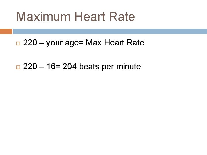 Maximum Heart Rate 220 – your age= Max Heart Rate 220 – 16= 204