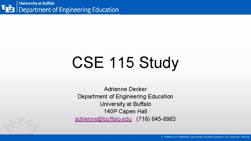 CSE 115 Study Adrienne Decker Department of Engineering Education University at Buffalo 140 P