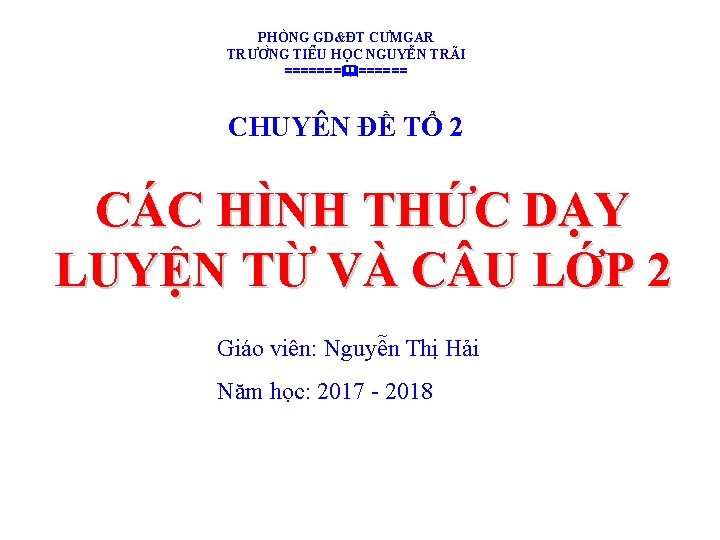 PHÒNG GD&ĐT CƯMGAR TRƯƠ NG TIÊ U HO C NGUYỄN TRÃI ======= CHUYÊN ĐỀ