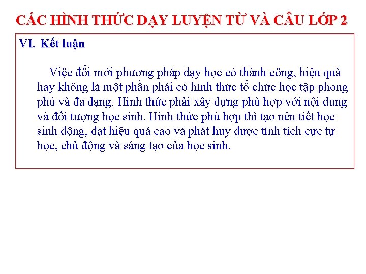 CÁC HÌNH THỨC DẠY LUYỆN TỪ VÀ C U LỚP 2 VI. Kết luận