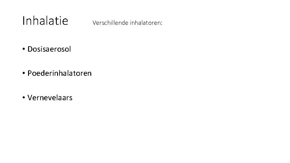 Inhalatie • Dosisaerosol • Poederinhalatoren • Vernevelaars Verschillende inhalatoren: Inhalatie • Dosisaerosol • Poederinhalatoren • Vernevelaars Verschillende inhalatoren: