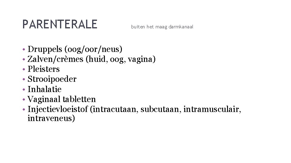 PARENTERALE buiten het maag darmkanaal • Druppels (oog/oor/neus) • Zalven/crèmes (huid, oog, vagina) • PARENTERALE buiten het maag darmkanaal • Druppels (oog/oor/neus) • Zalven/crèmes (huid, oog, vagina) •