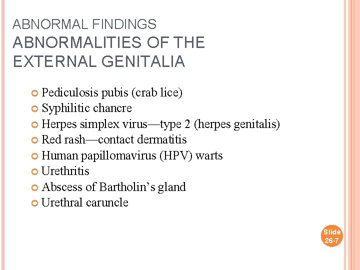 ABNORMAL FINDINGS ABNORMALITIES OF THE EXTERNAL GENITALIA Pediculosis pubis (crab lice) Syphilitic chancre Herpes