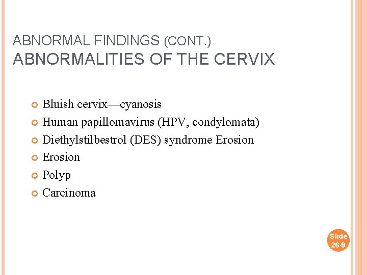 ABNORMAL FINDINGS (CONT. ) ABNORMALITIES OF THE CERVIX Bluish cervix—cyanosis Human papillomavirus (HPV, condylomata)