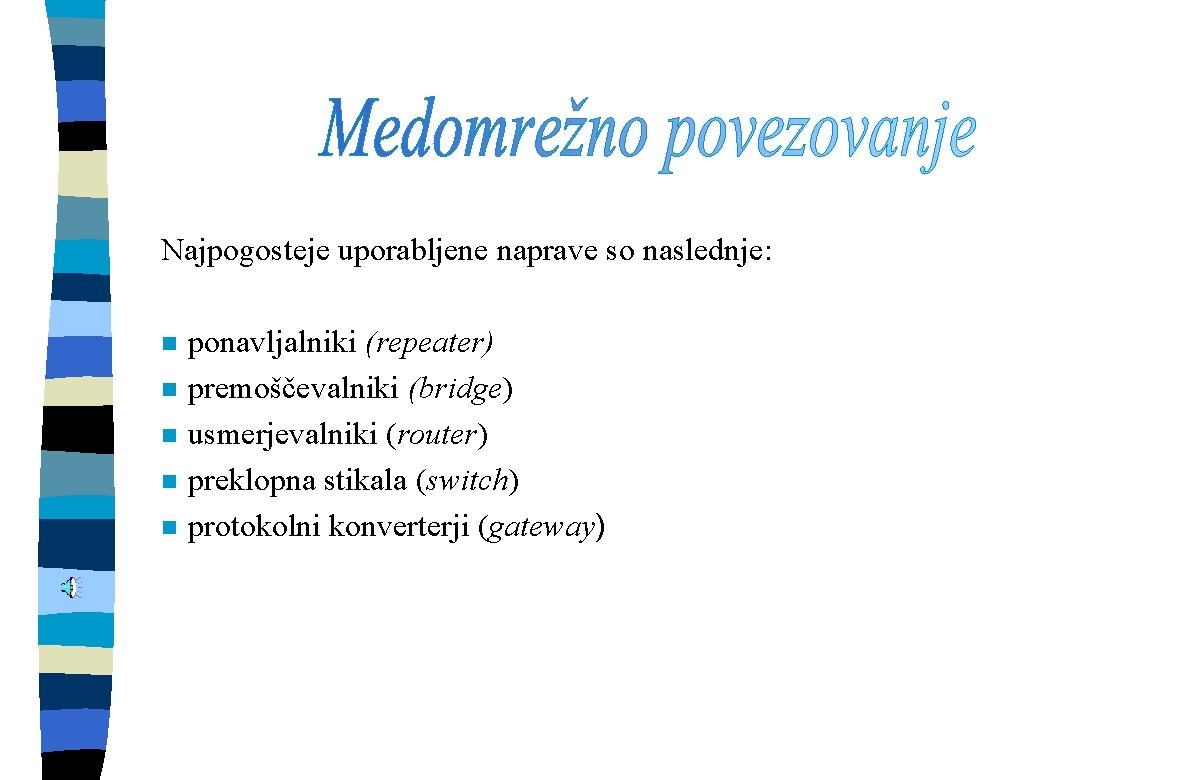 Najpogosteje uporabljene naprave so naslednje: n n n ponavljalniki (repeater) premoščevalniki (bridge) usmerjevalniki (router)