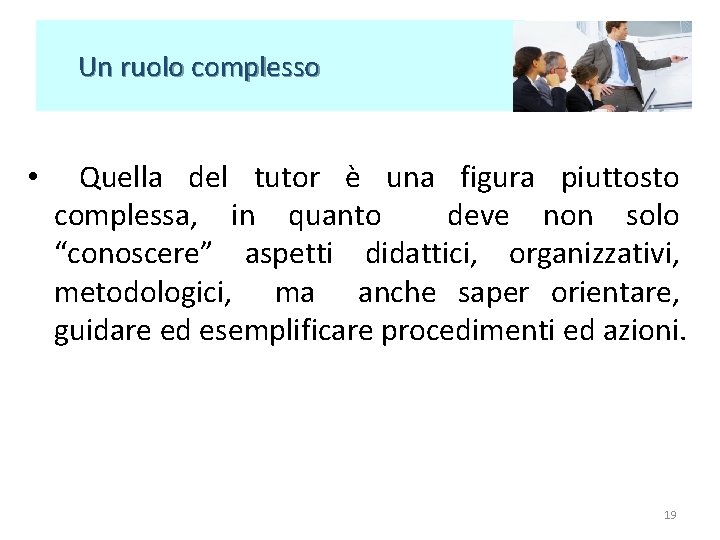Un ruolo complesso • Quella del tutor è una figura piuttosto complessa, in Un ruolo complesso • Quella del tutor è una figura piuttosto complessa, in