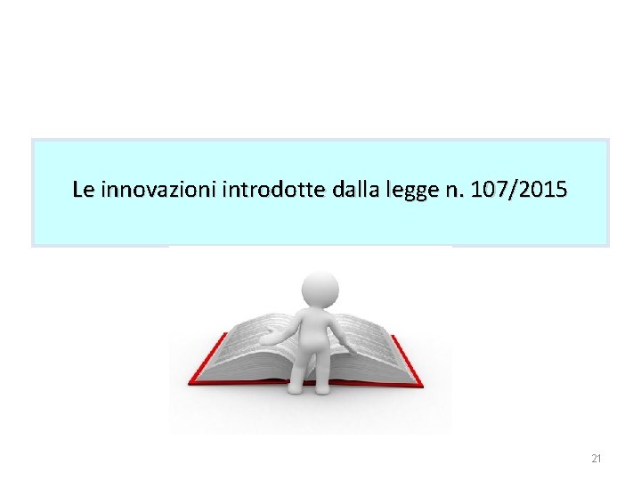 Le innovazioni introdotte dalla legge n. 107/2015 21 Le innovazioni introdotte dalla legge n. 107/2015 21