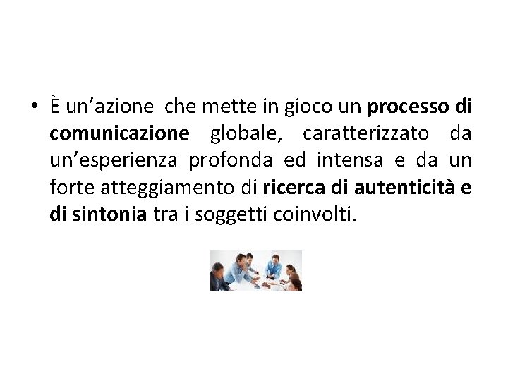 • È un’azione che mette in gioco un processo di comunicazione globale, caratterizzato • È un’azione che mette in gioco un processo di comunicazione globale, caratterizzato
