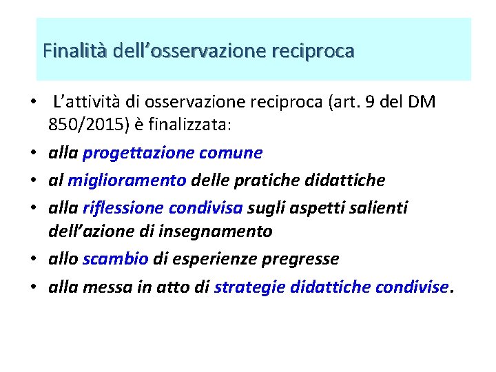 Finalità dell’osservazione reciproca • L’attività di osservazione reciproca (art. 9 del DM 850/2015) è Finalità dell’osservazione reciproca • L’attività di osservazione reciproca (art. 9 del DM 850/2015) è