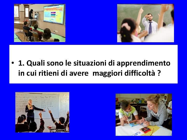 • 1. Quali sono le situazioni di apprendimento in cui ritieni di avere • 1. Quali sono le situazioni di apprendimento in cui ritieni di avere