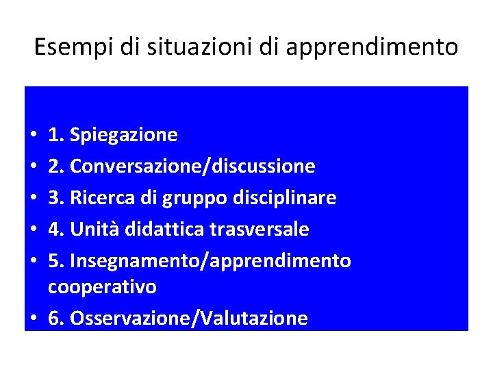 Esempi di situazioni di apprendimento 1. Spiegazione 2. Conversazione/discussione 3. Ricerca di gruppo disciplinare Esempi di situazioni di apprendimento 1. Spiegazione 2. Conversazione/discussione 3. Ricerca di gruppo disciplinare