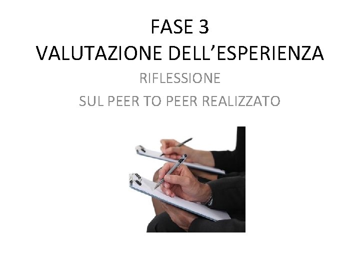 FASE 3 VALUTAZIONE DELL’ESPERIENZA RIFLESSIONE SUL PEER TO PEER REALIZZATO FASE 3 VALUTAZIONE DELL’ESPERIENZA RIFLESSIONE SUL PEER TO PEER REALIZZATO