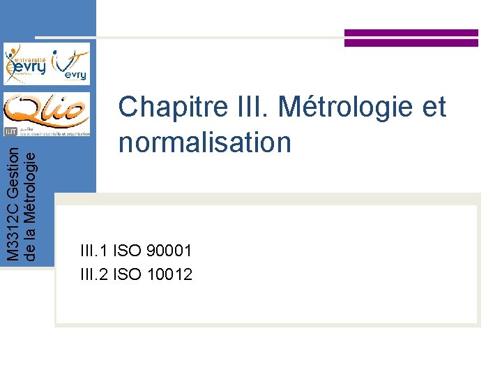 M 3312 C Gestion de la Métrologie Chapitre III. Métrologie et normalisation III. 1 M 3312 C Gestion de la Métrologie Chapitre III. Métrologie et normalisation III. 1