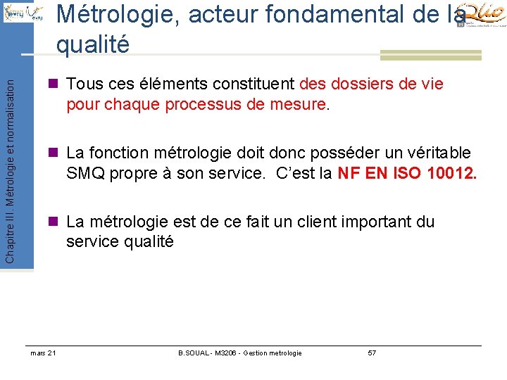 Chapitre III. Métrologie et normalisation Métrologie, acteur fondamental de la qualité n Tous ces Chapitre III. Métrologie et normalisation Métrologie, acteur fondamental de la qualité n Tous ces