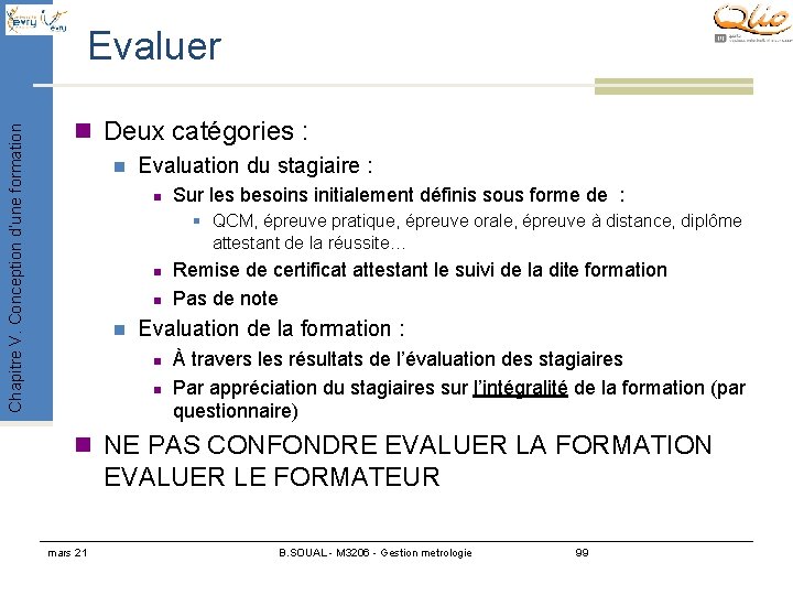 Chapitre V. Conception d’une formation Evaluer n Deux catégories : n Evaluation du stagiaire Chapitre V. Conception d’une formation Evaluer n Deux catégories : n Evaluation du stagiaire