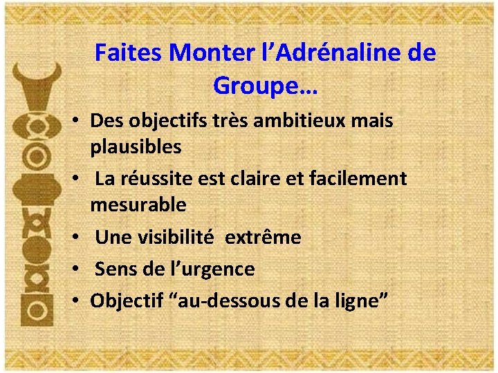 Faites Monter l’Adrénaline de Groupe… • Des objectifs très ambitieux mais plausibles • La