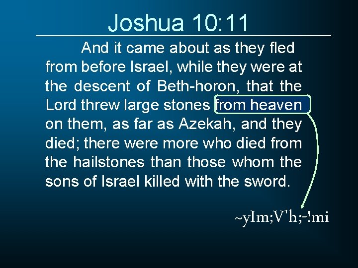 Joshua 10: 11 And it came about as they fled from before Israel, while