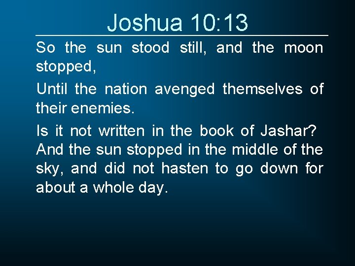 Joshua 10: 13 So the sun stood still, and the moon stopped, Until the