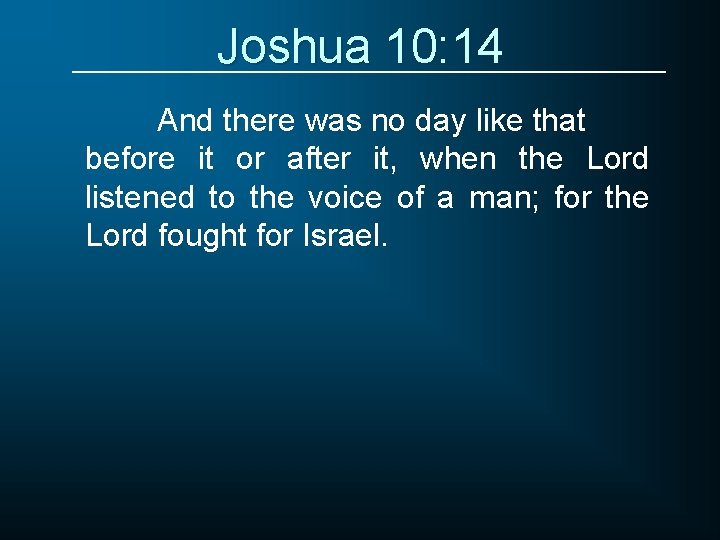 Joshua 10: 14 And there was no day like that before it or after