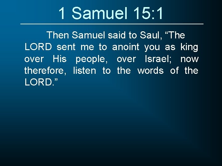 1 Samuel 15: 1 Then Samuel said to Saul, “The LORD sent me to