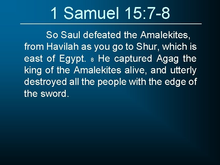 1 Samuel 15: 7 -8 So Saul defeated the Amalekites, from Havilah as you