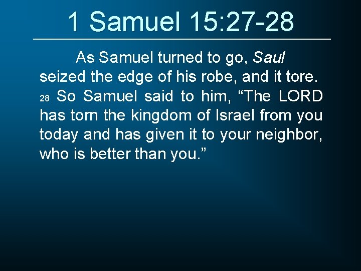 1 Samuel 15: 27 -28 As Samuel turned to go, Saul seized the edge