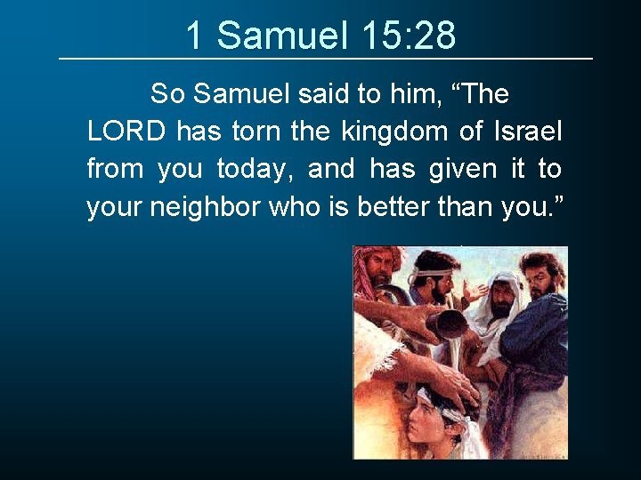 1 Samuel 15: 28 So Samuel said to him, “The LORD has torn the
