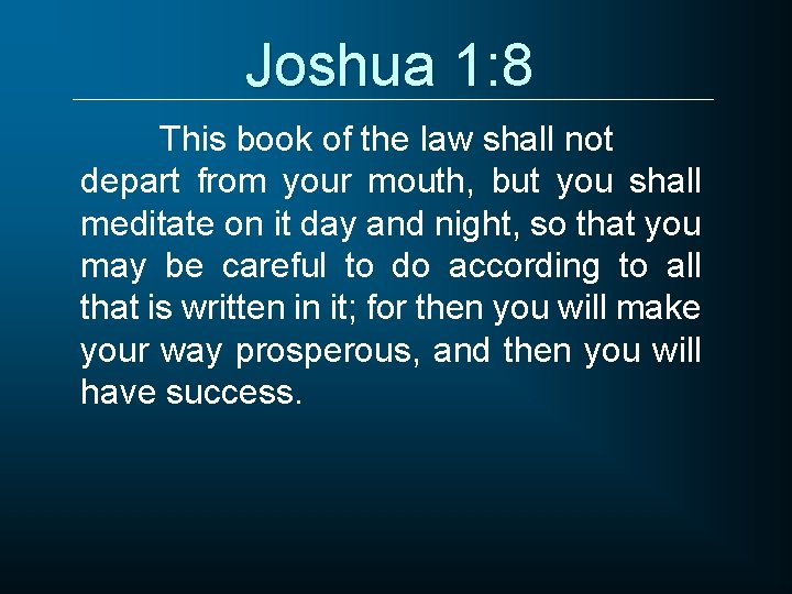 Joshua 1: 8 This book of the law shall not depart from your mouth,